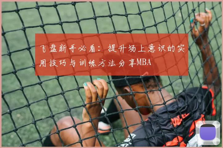 飞盘新手必看：提升场上意识的实用技巧与训练方法分享MBA