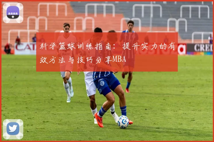 科学篮球训练指南：提升实力的有效方法与技巧分享MBA