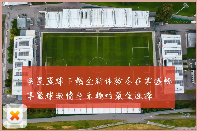 明星篮球下载全新体验尽在掌握畅享篮球激情与乐趣的最佳选择