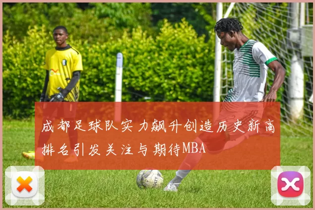 成都足球队实力飙升创造历史新高排名引发关注与期待MBA